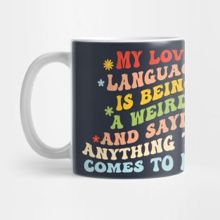 My Love Language Is Being Weird And Saying Anything That Comes To My Mind Mug